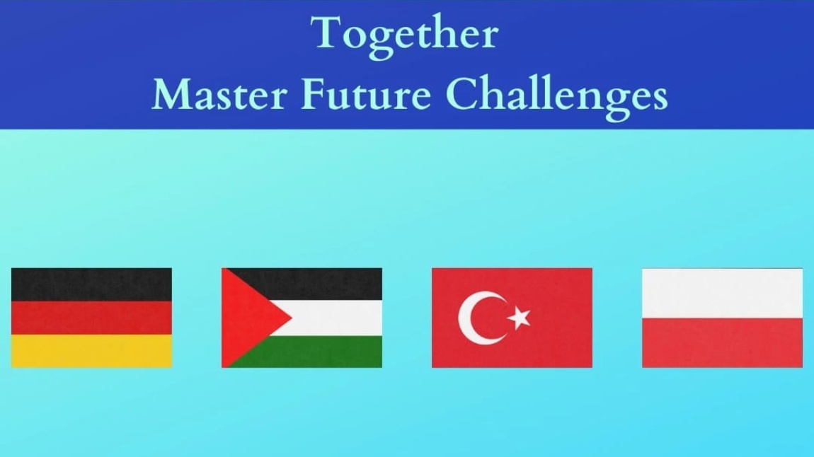 YENİ AB PROJEMİZ ''TOGETHER MASTER FUTURE CHALLENGES''